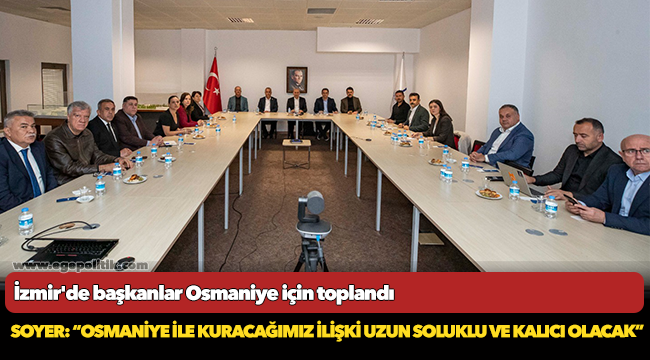 Soyer: “Osmaniye ile kuracağımız ilişki uzun soluklu ve kalıcı olacak”