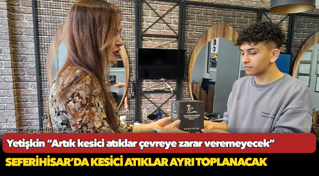 Yetişkin “Artık kesici atıklar çevreye zarar veremeyecek”