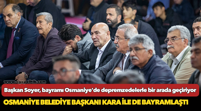 Başkan Soyer, bayramı Osmaniye'de depremzedelerle bir arada geçiriyor