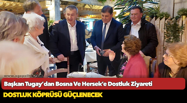 Başkan Tugay’dan Bosna Ve Hersek’e Dostluk Ziyareti