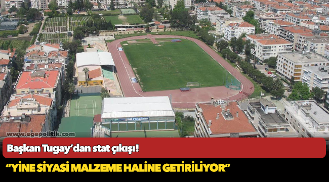 Başkan Tugay’dan stat çıkışı!