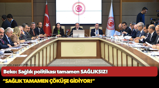 Beko: Sağlık politikası tamamen SAĞLIKSIZ!