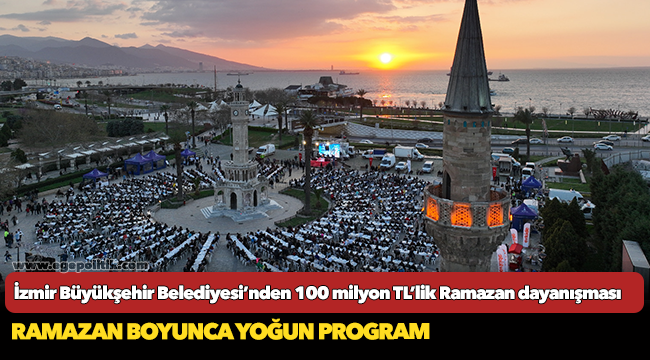 İzmir Büyükşehir Belediyesi’nden 100 milyon TL’lik Ramazan dayanışması