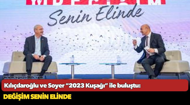 Kılıçdaroğlu ve Soyer “2023 Kuşağı” ile buluştu: Değişim Senin Elinde
