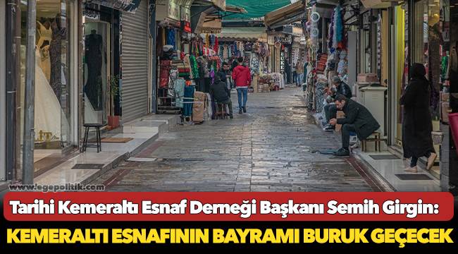 Tarihi Kemeraltı Esnaf Derneği Başkanı Semih Girgin: Kemeraltı esnafının bayramı buruk geçecek