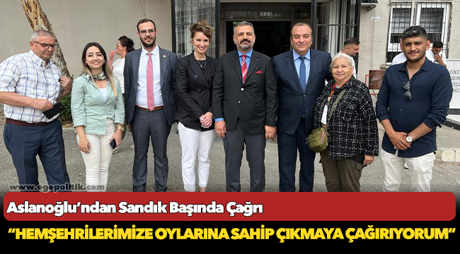Aslanoğlu’ndan Sandık Başında Çağrı