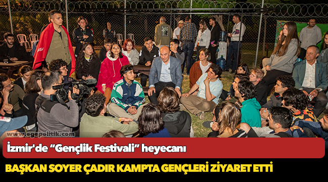 Başkan Soyer çadır kampta gençleri ziyaret etti