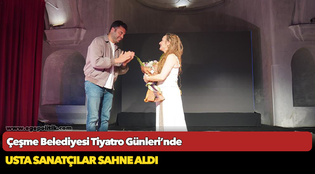 Çeşme Belediyesi Tiyatro Günleri’nde  Usta sanatçılar sahne aldı