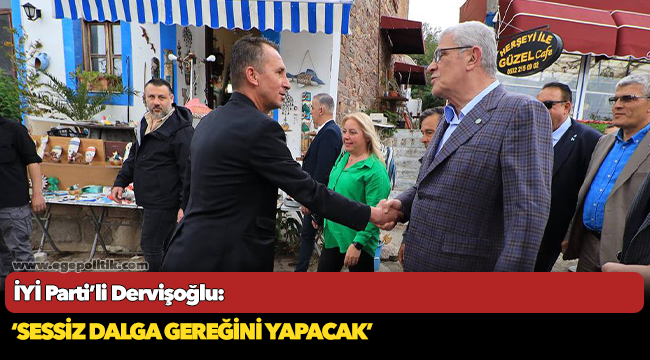 İYİ Parti’li Dervişoğlu:  "Sessiz dalga gereğini yapacak"
