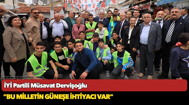 İYİ Partili Dervişoğlu:, “Bu milletin güneşe ihtiyacı var"