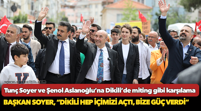 Tunç Soyer ve Şenol Aslanoğlu’na Dikili’de miting gibi karşılama