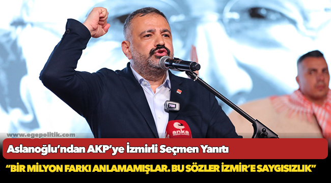 Aslanoğlu’ndan AKP’ye İzmirli Seçmen Yanıtı