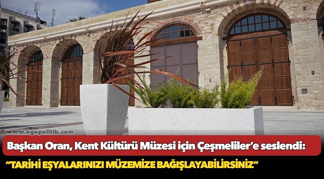 Başkan Oran, Kent Kültürü Müzesi için Çeşmeliler’e seslendi!