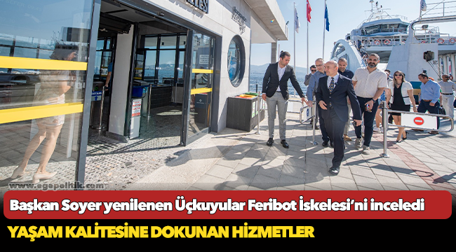 Başkan Soyer yenilenen Üçkuyular Feribot İskelesi’ni inceledi