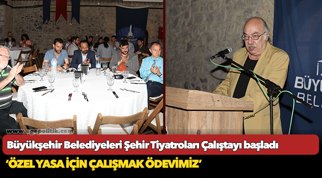 Büyükşehir Belediyeleri Şehir Tiyatroları Çalıştayı başladı