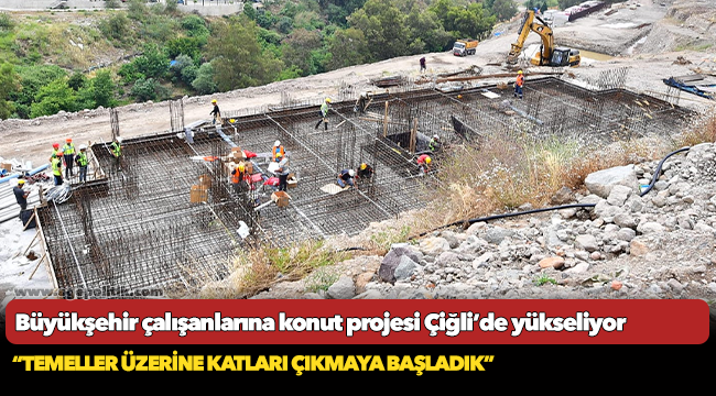 Büyükşehir çalışanlarına konut projesi Çiğli’de yükseliyor