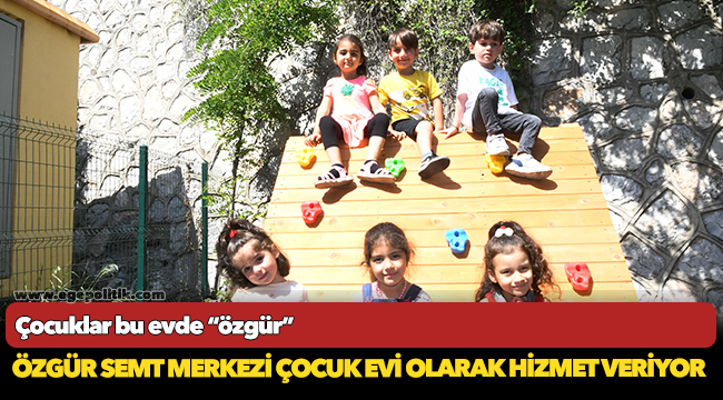 Çocuklar bu evde “özgür”