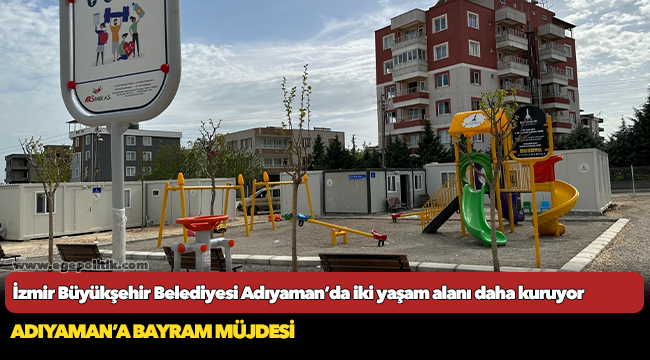 İzmir Büyükşehir Belediyesi Adıyaman’da iki yaşam alanı daha kuruyor