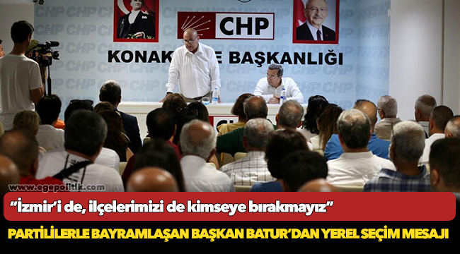 “İzmir’i de, ilçelerimizi de kimseye bırakmayız”