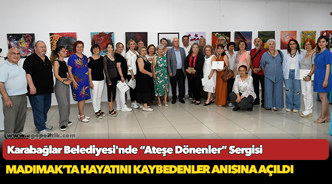 Karabağlar Belediyesi'nde “Ateşe Dönenler” Sergisi