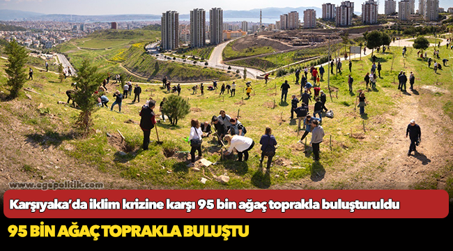 Karşıyaka’da iklim krizine karşı 95 bin ağaç toprakla buluşturuldu