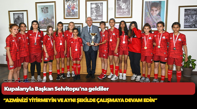 Kupalarıyla Başkan Selvitopu'na geldiler