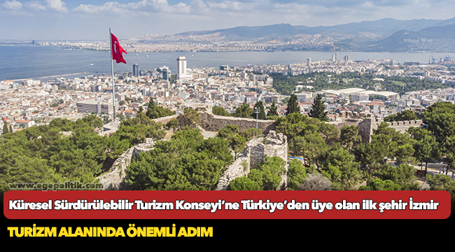 Küresel Sürdürülebilir Turizm Konseyi’ne Türkiye’den üye olan ilk şehir İzmir