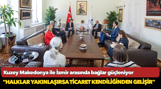 Kuzey Makedonya ile İzmir arasında bağlar güçleniyor