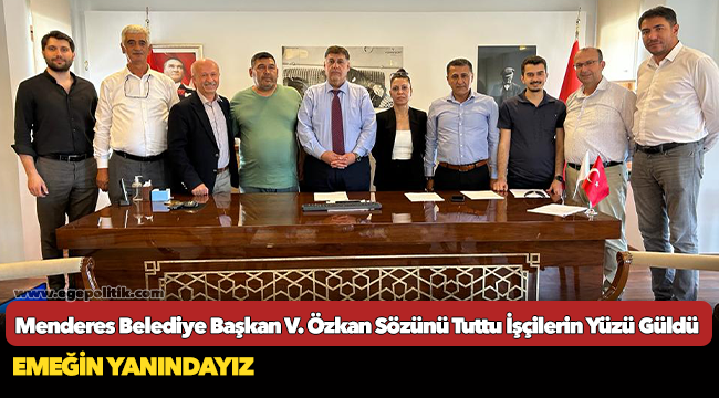 Menderes Belediye Başkan V. Özkan Sözünü Tuttu İşçilerin Yüzü Güldü