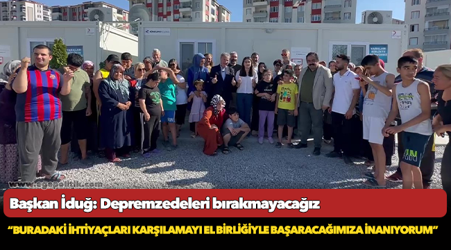 Başkan İduğ: Depremzedeleri bırakmayacağız