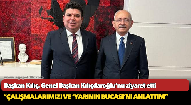 Başkan Kılıç, Genel Başkan Kılıçdaroğlu’nu ziyaret etti