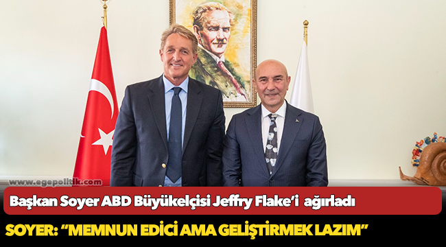 Başkan Soyer ABD Büyükelçisi Jeffry Flake’i  ağırladı