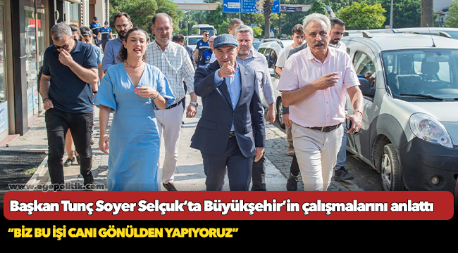 Başkan Tunç Soyer Selçuk’ta Büyükşehir’in çalışmalarını anlattı