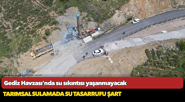Gediz Havzası’nda su sıkıntısı yaşanmayacak