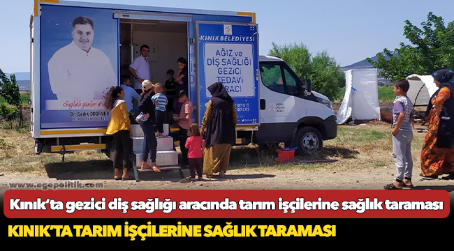 Kınık’ta gezici diş sağlığı aracında tarım işçilerine sağlık taraması