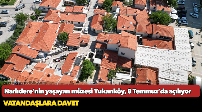 Narlıdere’nin yaşayan müzesi Yukarıköy, 8 Temmuz’da açılıyor