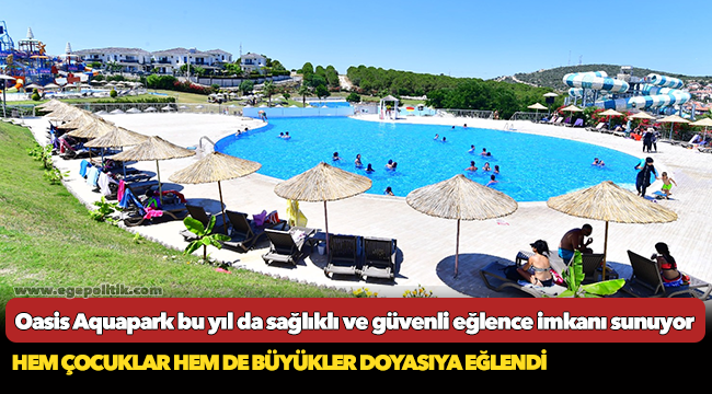 Oasis Aquapark bu yıl da sağlıklı ve güvenli eğlence imkanı sunuyor