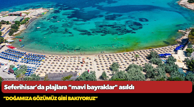 Seferihisar’da plajlara “mavi bayraklar" asıldı