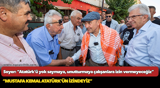 Soyer: “Atatürk'ü yok saymaya, unutturmaya çalışanlara izin vermeyeceğiz”