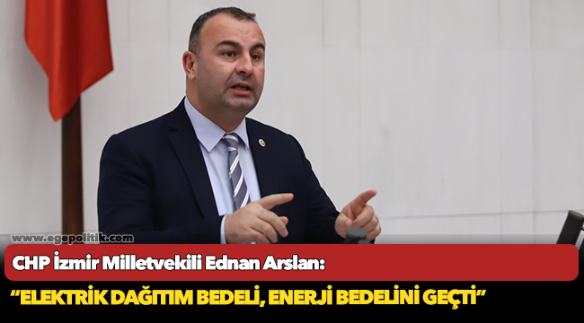 Arslan: “Elektrik Dağıtım Bedeli, Enerji Bedelini Geçti”
