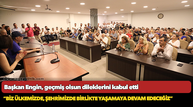 Başkan Engin, geçmiş olsun dileklerini kabul etti