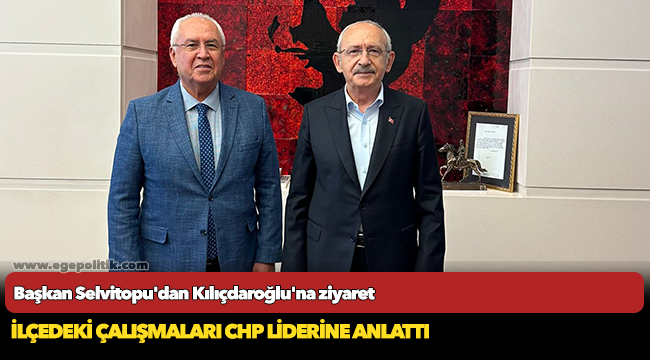 Başkan Selvitopu'dan Kılıçdaroğlu'na ziyaret