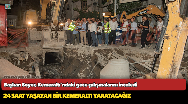 Başkan Soyer, Kemeraltı’ndaki gece çalışmalarını inceledi