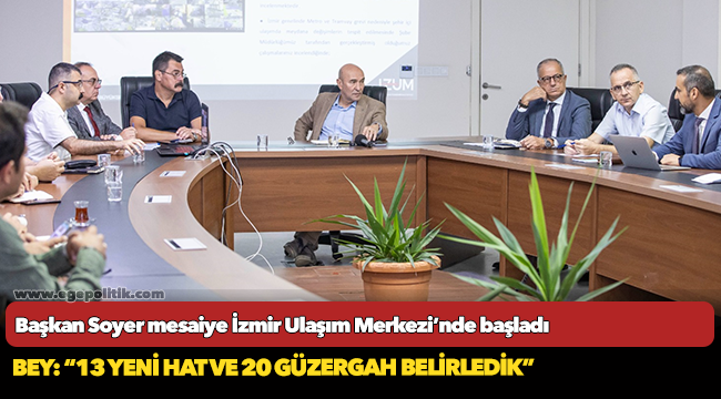Başkan Soyer mesaiye İzmir Ulaşım Merkezi’nde başladı