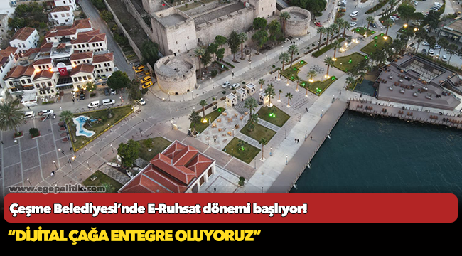 Çeşme Belediyesi’nde E-Ruhsat dönemi başlıyor!