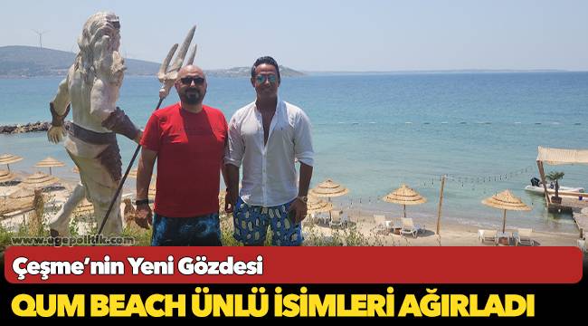 Çeşme’nin Yeni Gözdesi Qum Beach Ünlü İsimleri Ağırladı