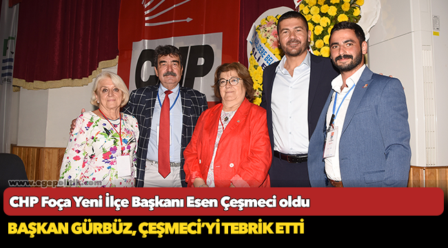 CHP Foça Yeni İlçe Başkanı Esen Çeşmeci oldu