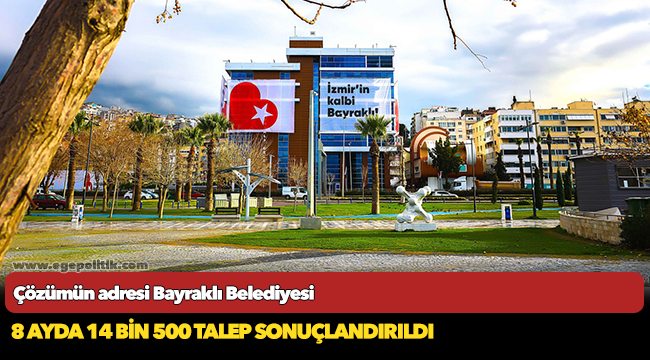 Çözümün adresi Bayraklı Belediyesi  8 ayda 14 bin 500 talep sonuçlandırıldı