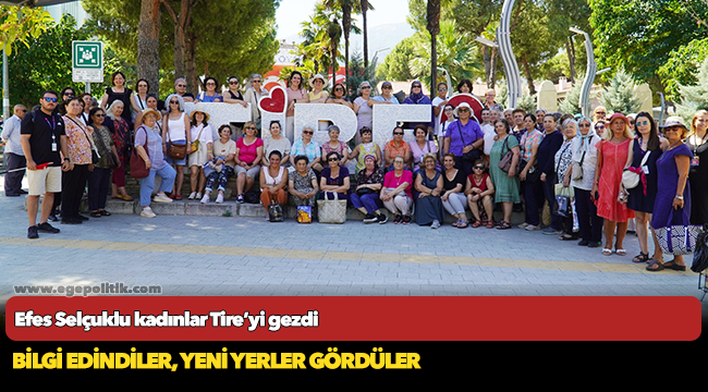 Efes Selçuklu kadınlar Tire’yi gezdi