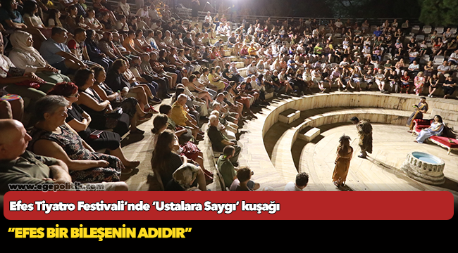 Efes Tiyatro Festivali’nde ‘Ustalara Saygı’ kuşağı